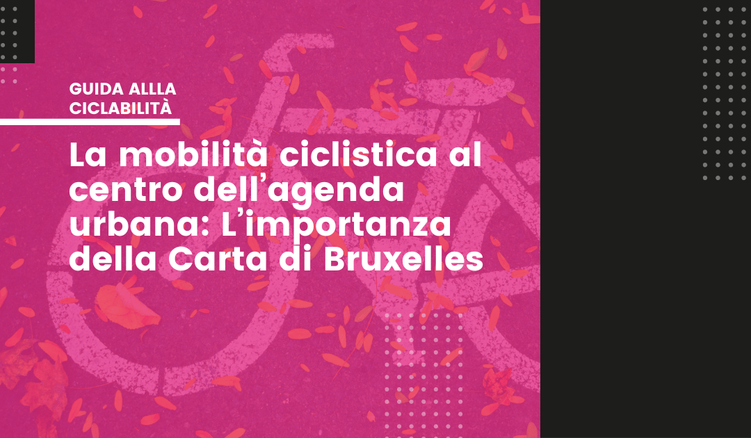 La mobilità ciclistica al centro dell’agenda urbana: L’importanza della Carta di Bruxelles